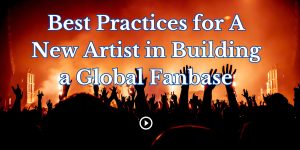 Best Practices for A New Artist in Building a Global Fanbase