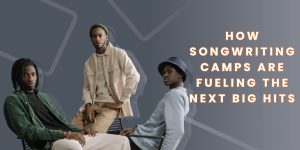 How Songwriting Camps Are Fueling the Next Big Hits How Songwriting Camps Are Fueling the Next Big Hits