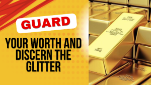 Guard Your Worth and Discern the Glitter