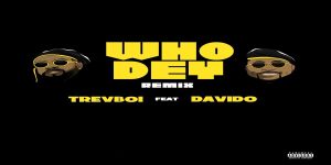 Who Dey Remix – Trevboi Feat Davido