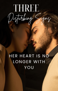 3 Disturbing Signs Her Heart Is No Longer With You