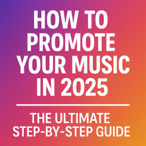 How to Promote Your Music in 2025 (The Ultimate Step-by-Step Guide)