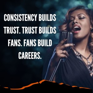 Consistency Builds Trust. Trust Builds Fans. Fans Build Careers.