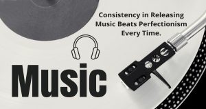 Consistency in Releasing Music Beats Perfectionism Every Time