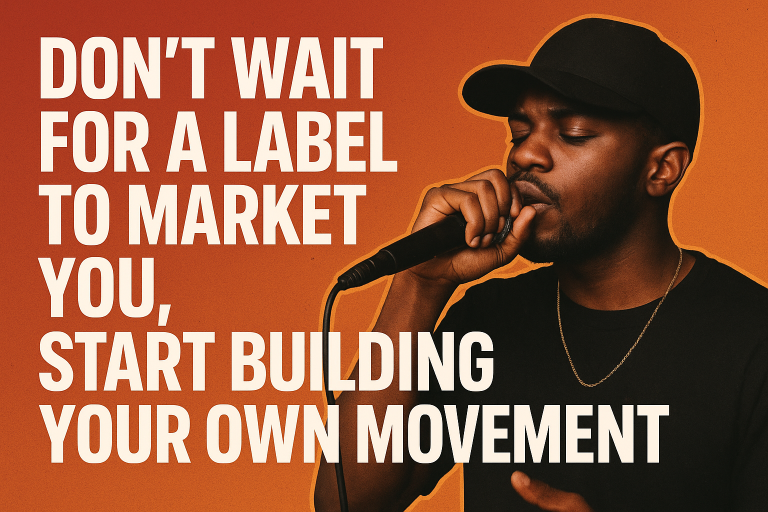 Don’t Wait for a Label to Market You, Start Building Your Own Movement
