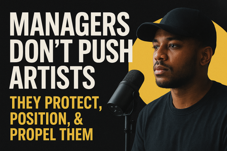 Managers Don’t Push Artists, They Protect, Position, and Propel Them