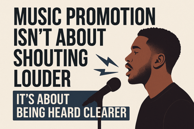 Music Promotion Isn’t About Shouting Louder, It’s About Being Heard Clearer