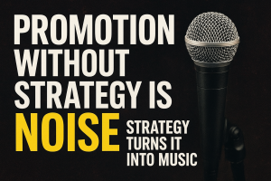 Promotion Without Strategy Is Noise; Strategy Turns It Into Music Promotion Without Strategy Is Noise-Strategy Turns It Into Music
