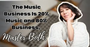 The Music Business Is 20% Music and 80% Business, Master Both