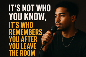 It’s Not Who You Know, It’s Who Remembers You After You Leave the Room