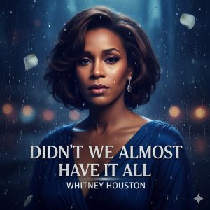 Didn't We Almost Have It All - Whitney Houston Didn't We Almost Have It All - Whitney Houston