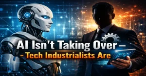 AI Is Not Taking Over Tech Industrialists Are AI Is Not Taking Over Tech Industrialists Are